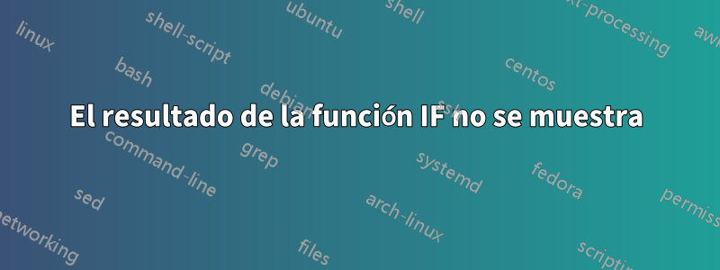 El resultado de la función IF no se muestra