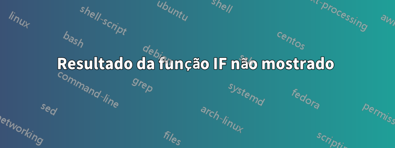 Resultado da função IF não mostrado