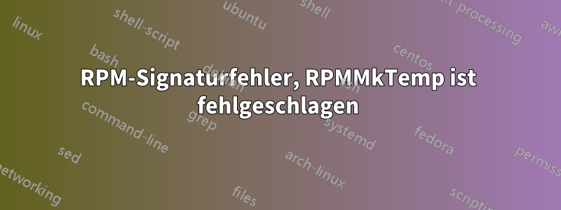 RPM-Signaturfehler, RPMMkTemp ist fehlgeschlagen