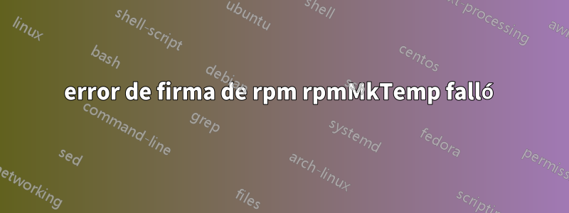 error de firma de rpm rpmMkTemp falló