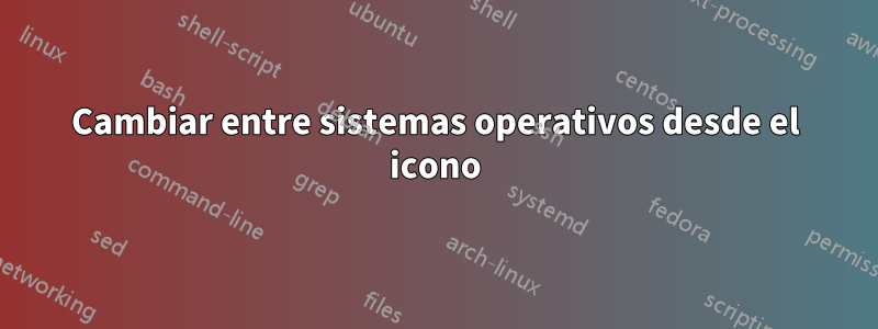 Cambiar entre sistemas operativos desde el icono