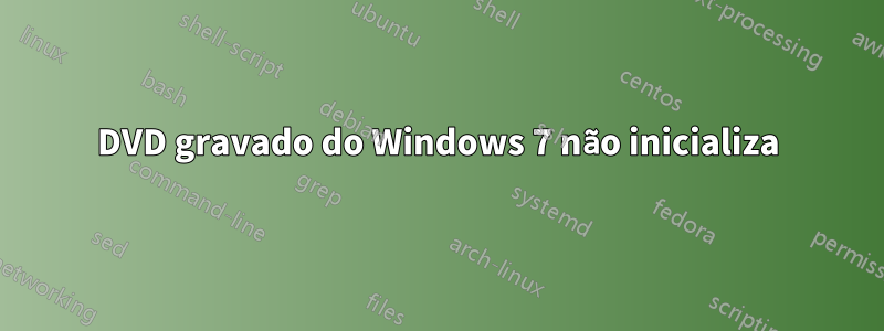 DVD gravado do Windows 7 não inicializa