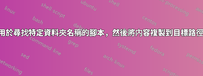 用於尋找特定資料夾名稱的腳本，然後將內容複製到目標路徑