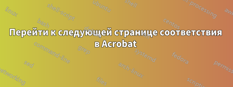 Перейти к следующей странице соответствия в Acrobat