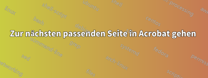 Zur nächsten passenden Seite in Acrobat gehen