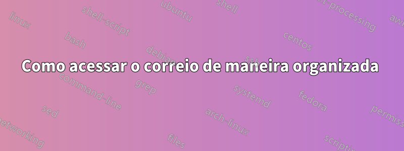 Como acessar o correio de maneira organizada