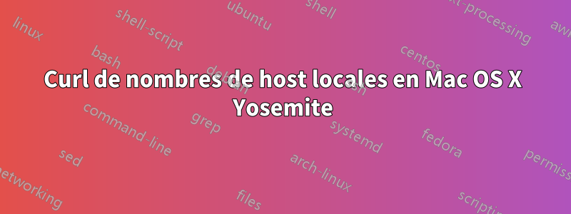 Curl de nombres de host locales en Mac OS X Yosemite