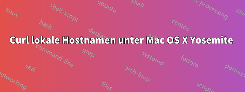 Curl lokale Hostnamen unter Mac OS X Yosemite