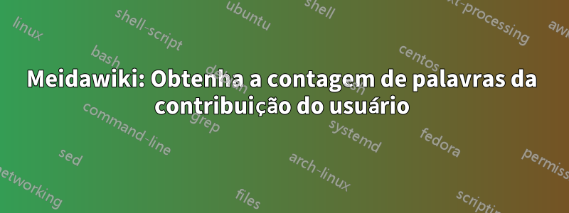 Meidawiki: Obtenha a contagem de palavras da contribuição do usuário