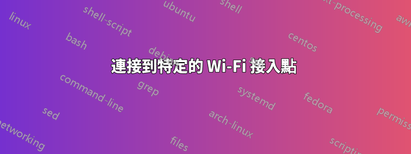 連接到特定的 Wi-Fi 接入點