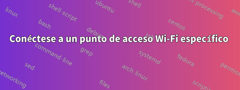 Conéctese a un punto de acceso Wi-Fi específico