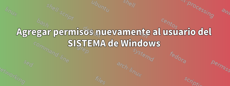 Agregar permisos nuevamente al usuario del SISTEMA de Windows