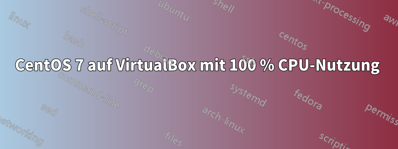 CentOS 7 auf VirtualBox mit 100 % CPU-Nutzung