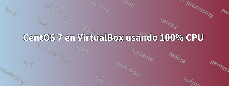 CentOS 7 en VirtualBox usando 100% CPU