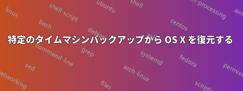 特定のタイムマシンバックアップから OS X を復元する