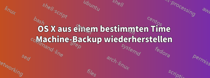 OS X aus einem bestimmten Time Machine-Backup wiederherstellen