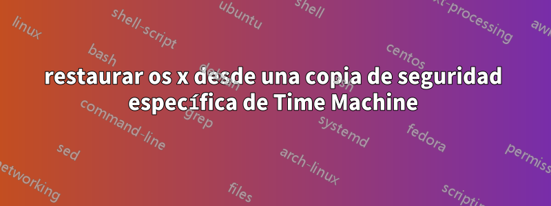 restaurar os x desde una copia de seguridad específica de Time Machine