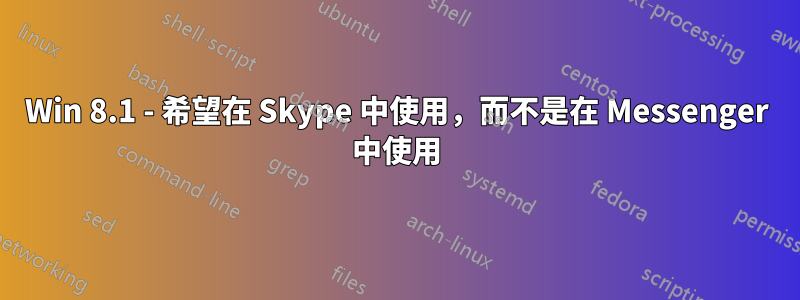 Win 8.1 - 希望在 Skype 中使用，而不是在 Messenger 中使用