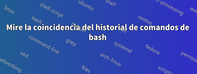 Mire la coincidencia del historial de comandos de bash