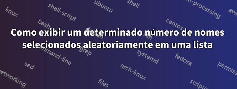 Como exibir um determinado número de nomes selecionados aleatoriamente em uma lista