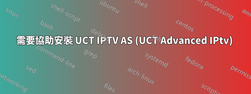 需要協助安裝 UCT IPTV AS (UCT Advanced IPtv)