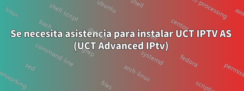 Se necesita asistencia para instalar UCT IPTV AS (UCT Advanced IPtv)