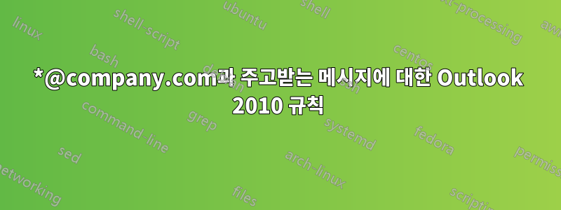 *@company.com과 주고받는 메시지에 대한 Outlook 2010 규칙