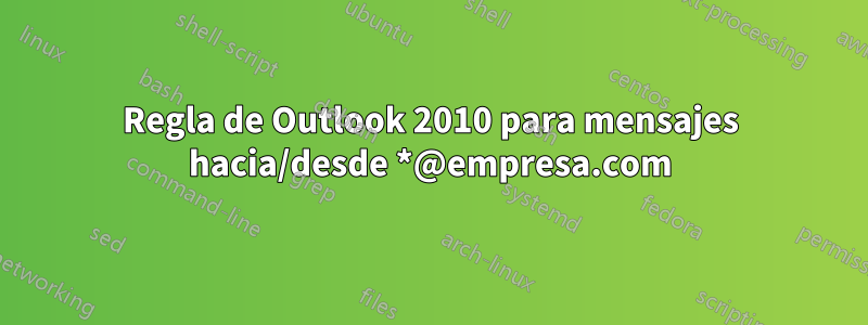 Regla de Outlook 2010 para mensajes hacia/desde *@empresa.com