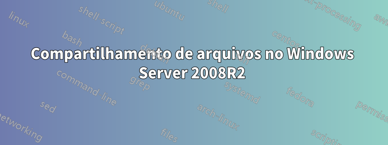 Compartilhamento de arquivos no Windows Server 2008R2