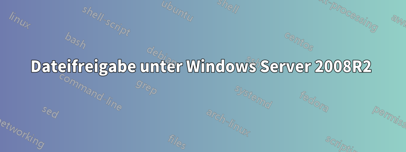 Dateifreigabe unter Windows Server 2008R2