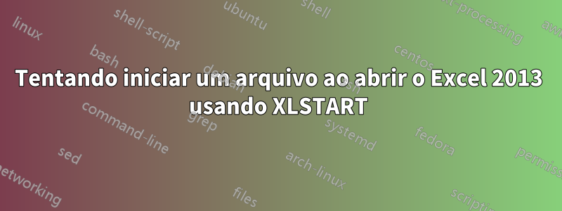 Tentando iniciar um arquivo ao abrir o Excel 2013 usando XLSTART