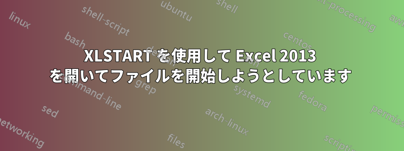 XLSTART を使用して Excel 2013 を開いてファイルを開始しようとしています