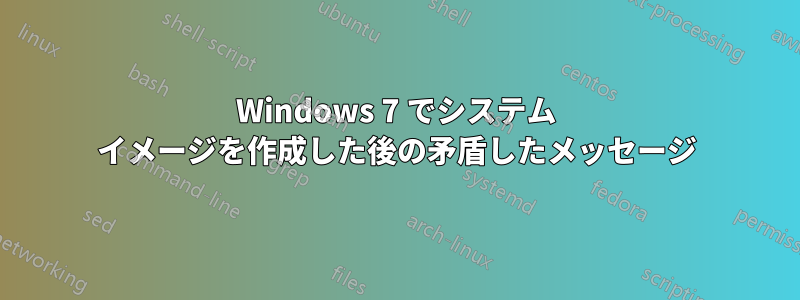 Windows 7 でシステム イメージを作成した後の矛盾したメッセージ