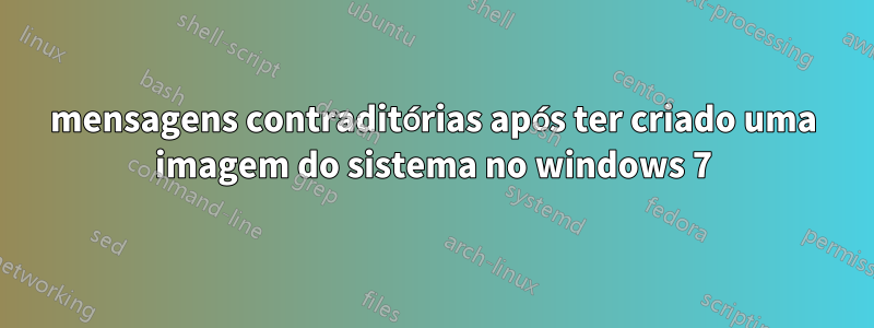 mensagens contraditórias após ter criado uma imagem do sistema no windows 7