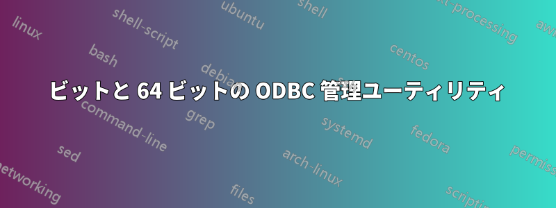 32 ビットと 64 ビットの ODBC 管理ユーティリティ