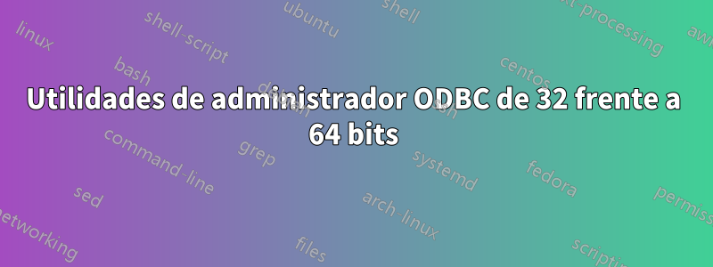 Utilidades de administrador ODBC de 32 frente a 64 bits