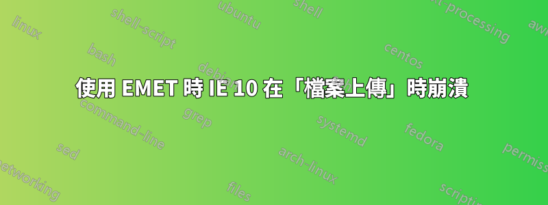 使用 EMET 時 IE 10 在「檔案上傳」時崩潰