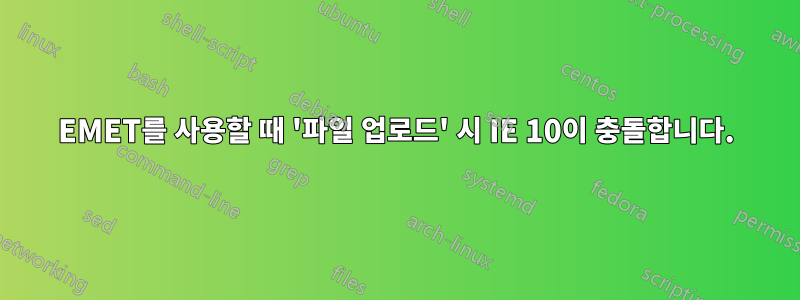 EMET를 사용할 때 '파일 업로드' 시 IE 10이 충돌합니다.