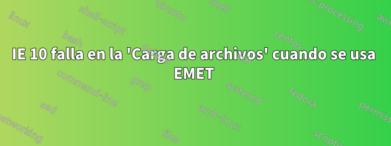 IE 10 falla en la 'Carga de archivos' cuando se usa EMET