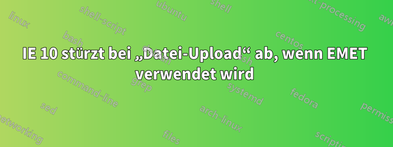 IE 10 stürzt bei „Datei-Upload“ ab, wenn EMET verwendet wird