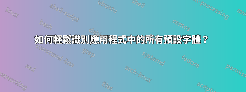 如何輕鬆識別應用程式中的所有預設字體？