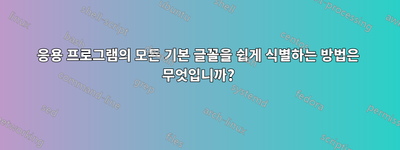 응용 프로그램의 모든 기본 글꼴을 쉽게 식별하는 방법은 무엇입니까?