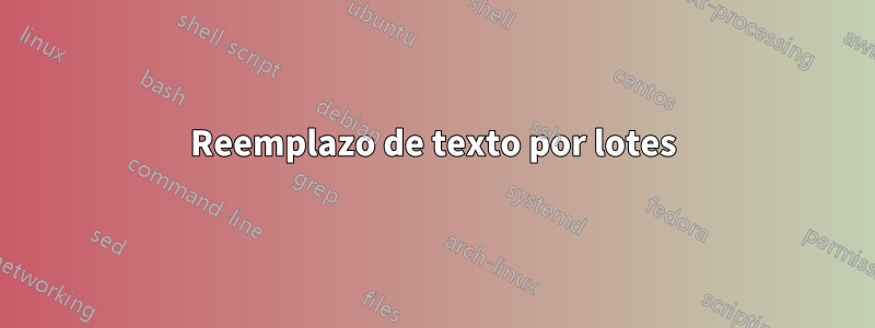 Reemplazo de texto por lotes