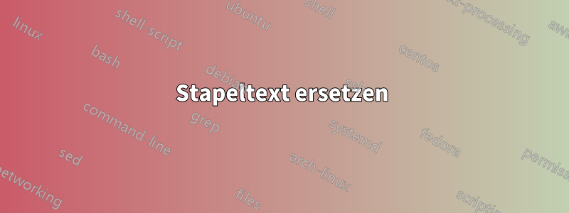 Stapeltext ersetzen