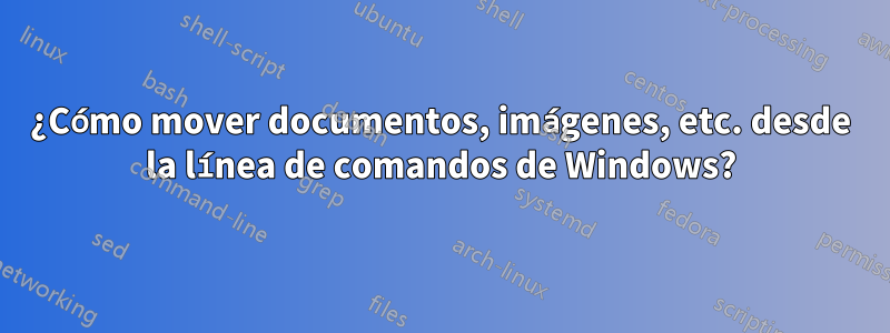 ¿Cómo mover documentos, imágenes, etc. desde la línea de comandos de Windows?
