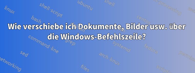 Wie verschiebe ich Dokumente, Bilder usw. über die Windows-Befehlszeile?