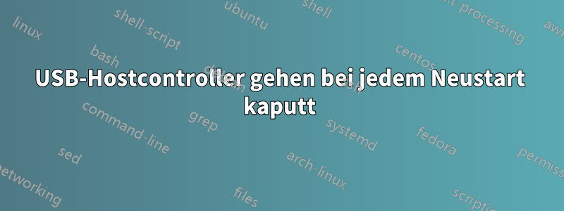 USB-Hostcontroller gehen bei jedem Neustart kaputt