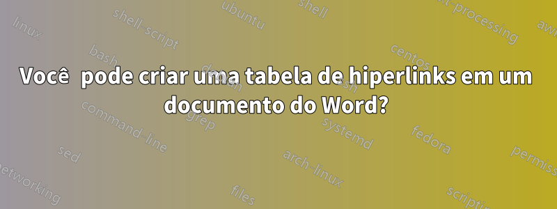 Você pode criar uma tabela de hiperlinks em um documento do Word?