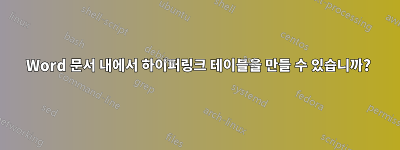 Word 문서 내에서 하이퍼링크 테이블을 만들 수 있습니까?