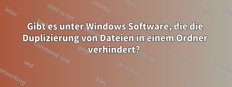 Gibt es unter Windows Software, die die Duplizierung von Dateien in einem Ordner verhindert? 